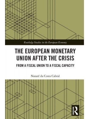 The European Monetary Union After the Crisis: From a Fiscal Union to Fiscal Capacity - Routledge Studies in the European Economy