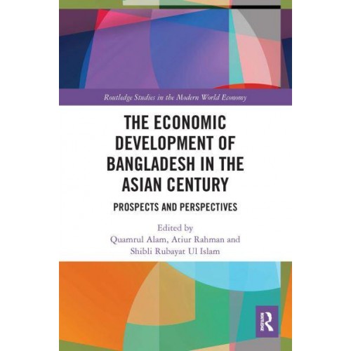 The Economic Development of Bangladesh in the Asian Century: Prospects and Perspectives - Routledge Studies in the Modern World Economy