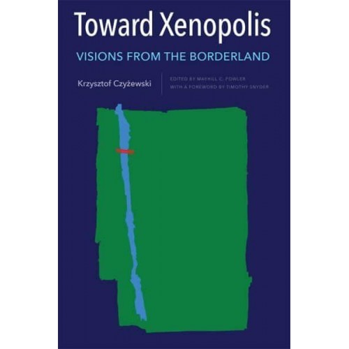 Toward Xenopolis Visions from the Borderland - Rochester Studies in East and Central Europe