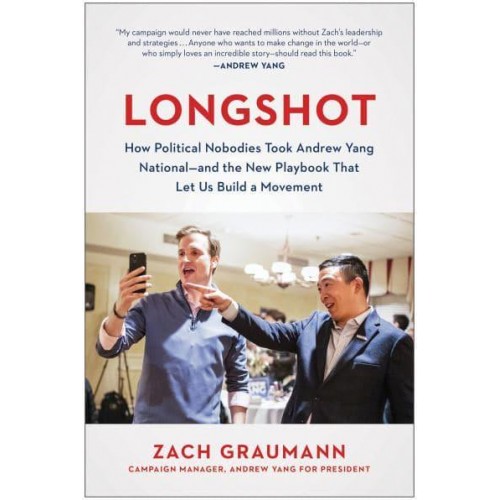Longshot How Political Nobodies Took Andrew Yang National - And the New Playbook That Let Us Build a Movement