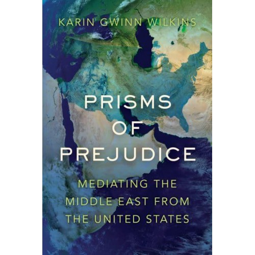 Prisms of Prejudice Mediating the Middle East from the United States