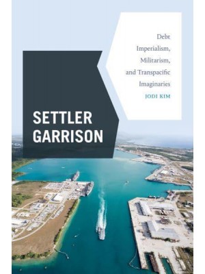 Settler Garrison Debt Imperialism, Militarism, and Transpacific Imaginaries