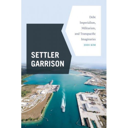 Settler Garrison Debt Imperialism, Militarism, and Transpacific Imaginaries