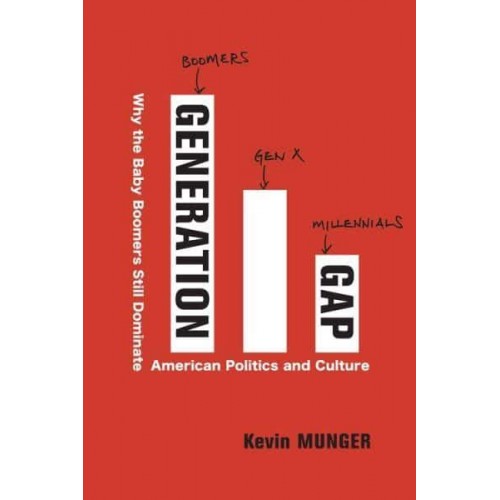 Generation Gap Why the Baby Boomers Still Dominate American Politics and Culture