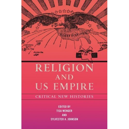 Religion and US Empire Critical New Histories - North American Religions