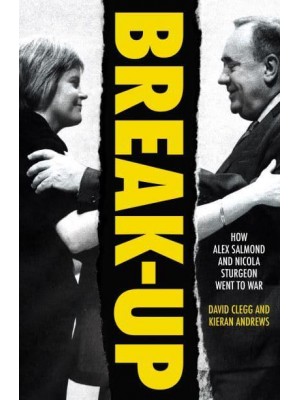 Break-Up How Alex Salmond and Nicola Sturgeon Went to War