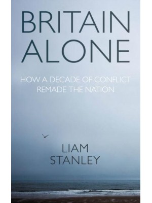 Britain Alone How a Decade of Conflict Remade the Nation