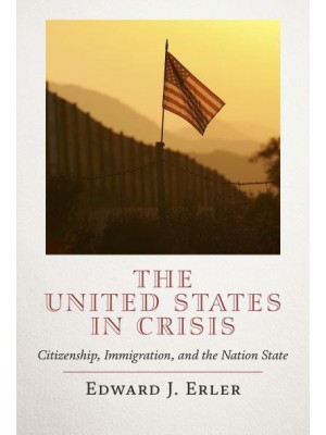 The United States in Crisis Citizenship, Immigration, and the Nation State