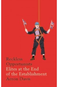 Reckless Opportunists Elites at the End of the Establishment - Manchester Capitalism