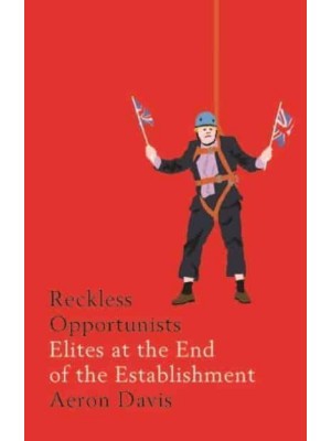 Reckless Opportunists Elites at the End of the Establishment - Manchester Capitalism