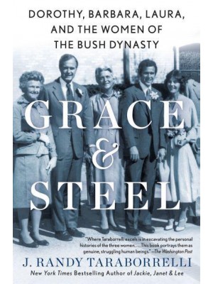 Grace & Steel Dorothy, Barbara, Laura, and the Women of the Bush Dynasty