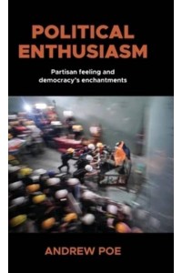 Political Enthusiasm Partisan Feeling and Democracy's Enchantments