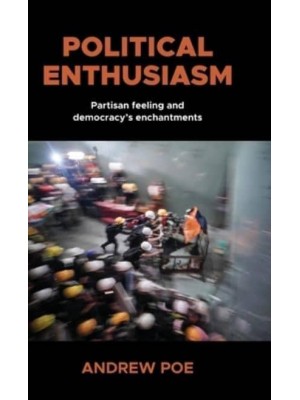 Political Enthusiasm Partisan Feeling and Democracy's Enchantments