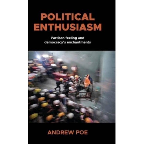 Political Enthusiasm Partisan Feeling and Democracy's Enchantments