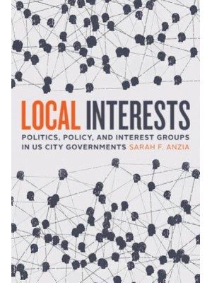 Local Interests Politics, Policy, and Interest Groups in US City Governments