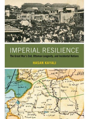 Imperial Resilience The Great War's End, Ottoman Longevity, and Incidental Nations