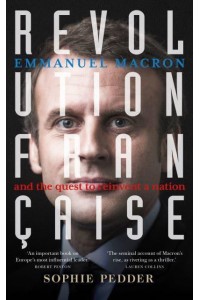 Revolution Française Emmanuel Macron and the Quest to Reinvent a Nation