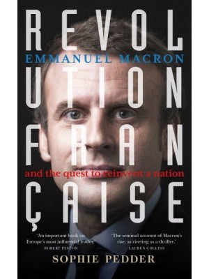 Revolution Française Emmanuel Macron and the Quest to Reinvent a Nation