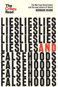 Lies and Falsehoods The Morrison Government and the New Culture of Deceit - The Crikey Read