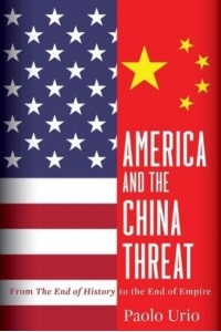 America and the China Threat From the End of History to the End of Empire