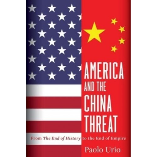 America and the China Threat From the End of History to the End of Empire