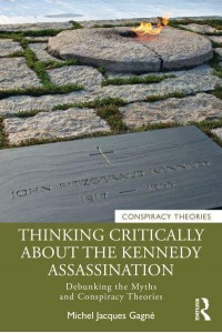 Thinking Critically About the Kennedy Assassination Debunking the Myths and Conspiracy Theories - Conspiracy Theories