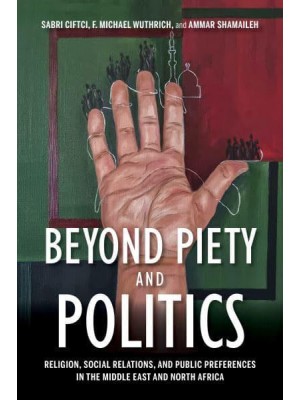 Beyond Piety and Politics Religion, Social Relations, and Public Preferences in the Middle East and North Africa - Middle East Studies