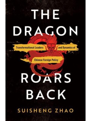 The Dragon Roars Back Transformational Leaders and Dynamics of Chinese Foreign Policy