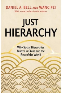Just Hierarchy Why Social Hierarchies Matter in China and the Rest of the World