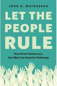 Let the People Rule How Direct Democracy Can Meet the Populist Challenge