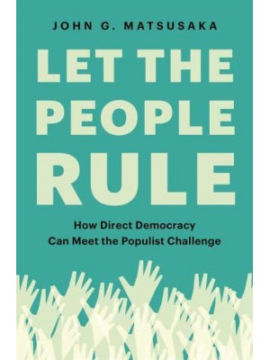 Let the People Rule How Direct Democracy Can Meet the Populist Challenge