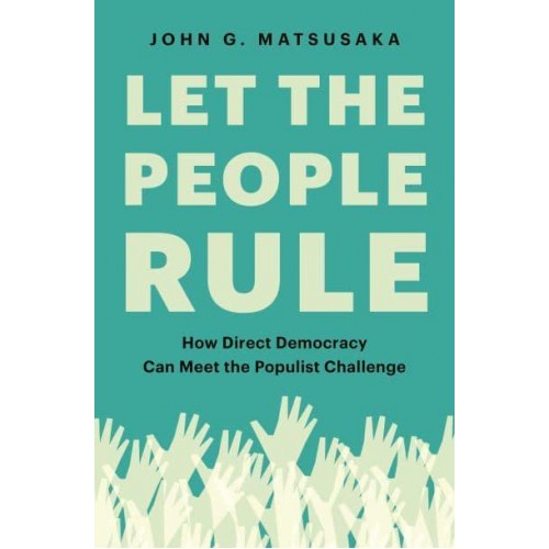 Let the People Rule How Direct Democracy Can Meet the Populist Challenge