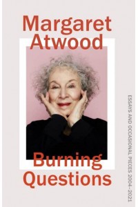 Burning Questions Essays and Occasional Pieces 2004–2021