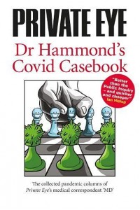 Dr Hammond's Covid Casebook 2021 The Collected Pandemic Columns of Private Eye's Medical Correspondent 'MD'