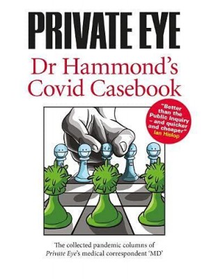 Dr Hammond's Covid Casebook 2021 The Collected Pandemic Columns of Private Eye's Medical Correspondent 'MD'