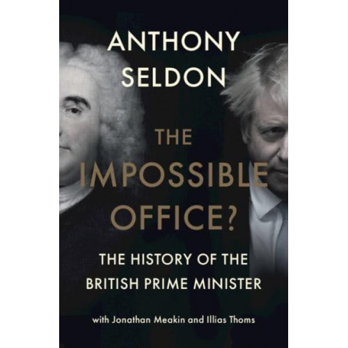 The Impossible Office? A History of the British Prime Minister