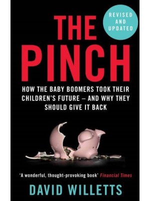 The Pinch How the Baby Boomers Took Their Children's Future - And Why They Should Give It Back