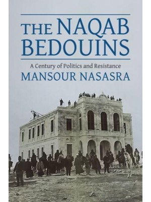 The Naqab Bedouins A Century of Politics and Resistance