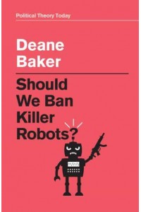 Should We Ban Killer Robots? - Political Theory Today