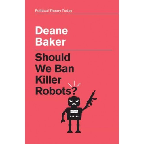 Should We Ban Killer Robots? - Political Theory Today