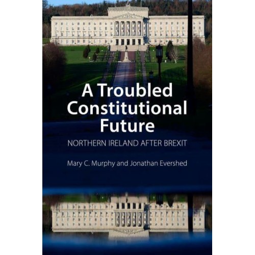 A Troubled Constitutional Future Northern Ireland After Brexit