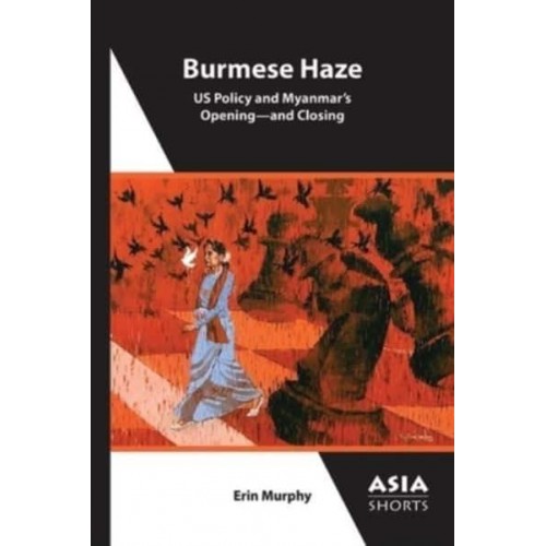Burmese Haze US Policy and Myanmar's Opening-and Closing - Asia Shorts