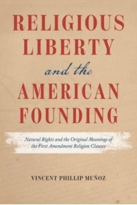 Religious Liberty and the American Founding Natural Rights and the Original Meanings of the First Amendment Religion Clauses