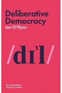 Deliberative Democracy - Key Concepts in Political Theory