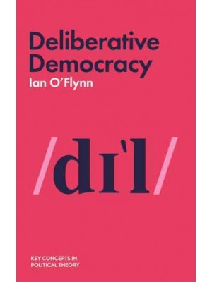 Deliberative Democracy - Key Concepts in Political Theory