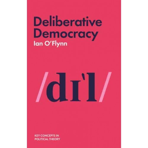 Deliberative Democracy - Key Concepts in Political Theory