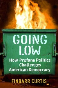 Going Low How Profane Politics Challenges American Democracy