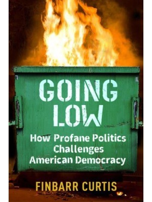 Going Low How Profane Politics Challenges American Democracy