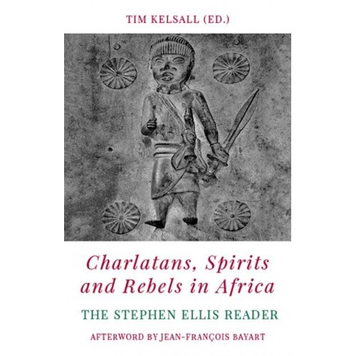 Charlatans, Spirits and Rebels in Africa The Stephen Ellis Reader