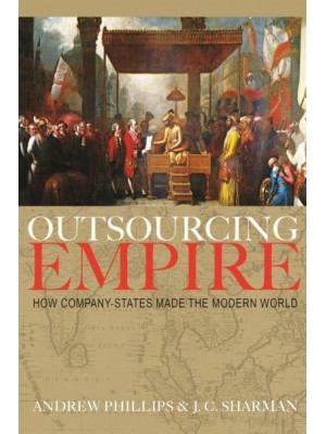 Outsourcing Empire How Company-States Made the Modern World